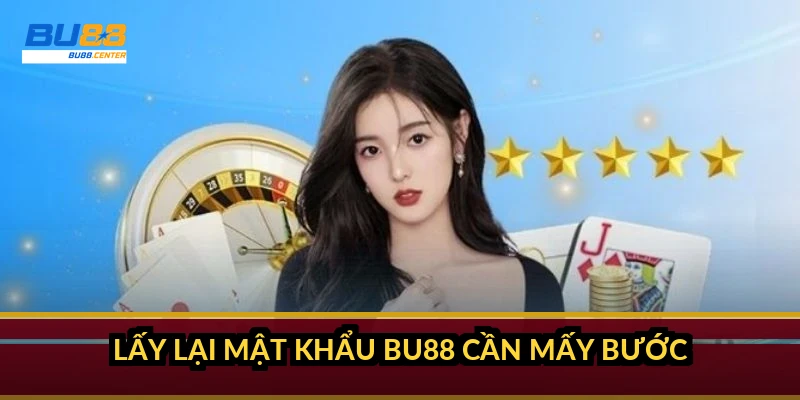 Quên mật khẩu BU88: cách lấy lại tài khoản trong 3 bước Lấy lại mật khẩu BU88 cần mấy bước
