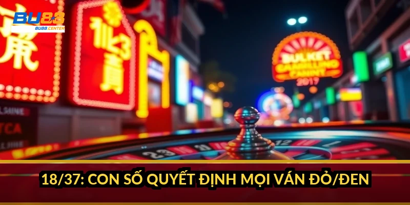 Xác suất đỏ đen Roulette: vì sao cửa 50/50 chỉ là ảo giác 18/37: con số quyết định mọi ván Đỏ/Đen